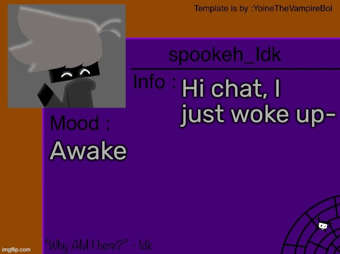 Idk's spooky month announcement template [THANK YOU YOINE-] | Hi chat, I just woke up-; Awake | image tagged in idk's spooky month announcement template thank you yoine-,idk,stuff,s o u p,carck | made w/ Imgflip meme maker