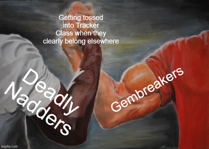 C'mon people. Nadders should be Sharp and Gembreakers should be Boulder | Getting tossed into Tracker Class when they clearly belong elsewhere; Gembreakers; Deadly Nadders | image tagged in memes,epic handshake | made w/ Imgflip meme maker