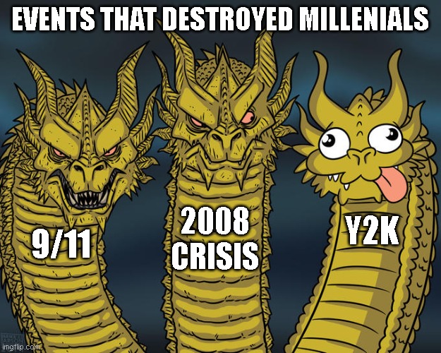 Three-headed Dragon | EVENTS THAT DESTROYED MILLENIALS; 2008 CRISIS; Y2K; 9/11 | image tagged in three-headed dragon | made w/ Imgflip meme maker