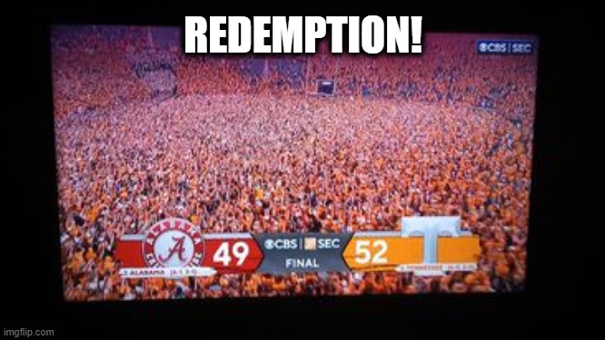 It's Been 15 Years | REDEMPTION! | image tagged in tennessee,tennessee vols,tennessee football,tennessee alabama | made w/ Imgflip meme maker