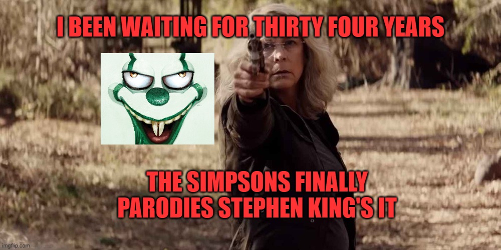 I BEEN WAITING FOR THIRTY FOUR YEARS; THE SIMPSONS FINALLY PARODIES STEPHEN KING'S IT | image tagged in the simpsons,it,stephen king | made w/ Imgflip meme maker