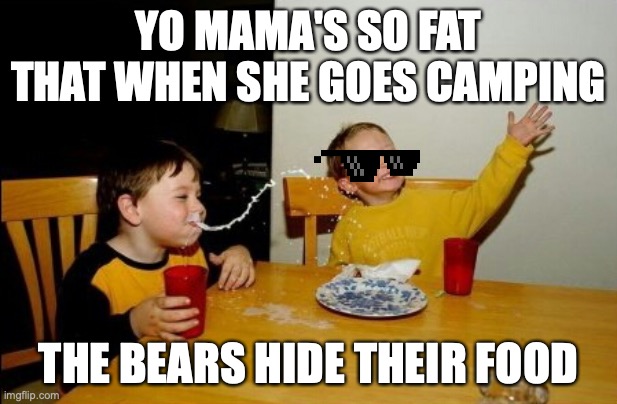 yo mama | YO MAMA'S SO FAT THAT WHEN SHE GOES CAMPING; THE BEARS HIDE THEIR FOOD | image tagged in memes,yo mamas so fat | made w/ Imgflip meme maker