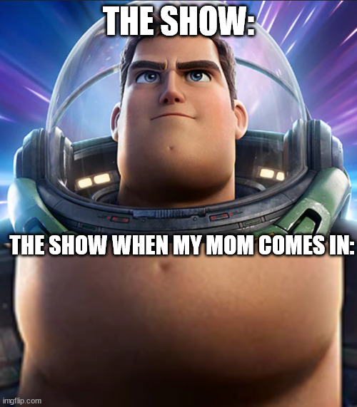 buzz lightyear is a bit thicc around the chin | THE SHOW:; THE SHOW WHEN MY MOM COMES IN: | image tagged in funny memes,buzz lightyear,funny | made w/ Imgflip meme maker