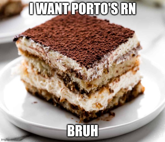 I WANT PORTO'S RN; BRUH | made w/ Imgflip meme maker