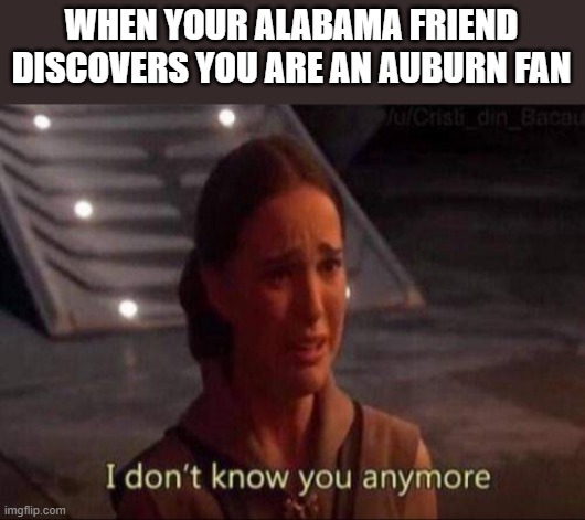 Padme | WHEN YOUR ALABAMA FRIEND DISCOVERS YOU ARE AN AUBURN FAN | image tagged in padme | made w/ Imgflip meme maker