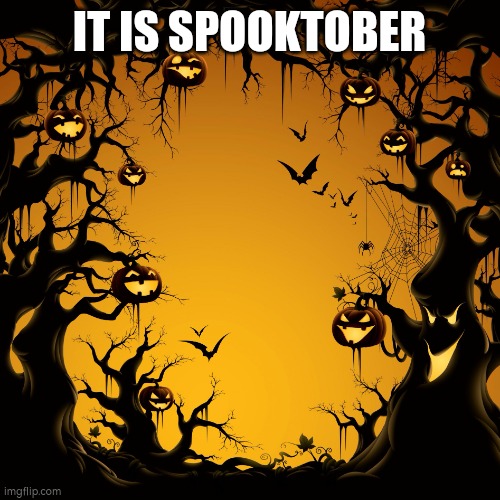 It is Spooktober | IT IS SPOOKTOBER | image tagged in halloween,spooktober,spooky month,memes,funny | made w/ Imgflip meme maker