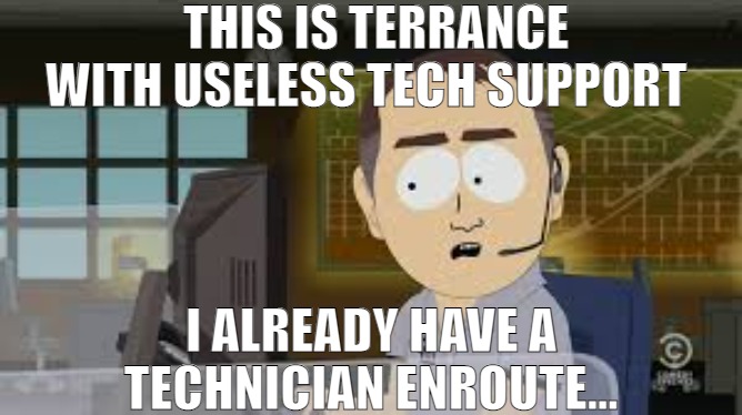 WHEN YOU CALL IN ABOUT THIS TRASH CELLPHONE SERVICE! | THIS IS TERRANCE WITH USELESS TECH SUPPORT; I ALREADY HAVE A TECHNICIAN ENROUTE... | image tagged in useless tech supoort,meme | made w/ Imgflip meme maker