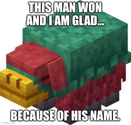 Minecraft Sniffer | THIS MAN WON AND I AM GLAD…; BECAUSE OF HIS NAME. | image tagged in minecraft sniffer | made w/ Imgflip meme maker