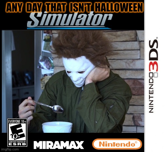 POOR MICHAEL ONLY GETS ONE DAY | ANY  DAY  THAT  ISN'T  HALLOWEEN | image tagged in michael myers,halloween,3ds,spooktober | made w/ Imgflip meme maker