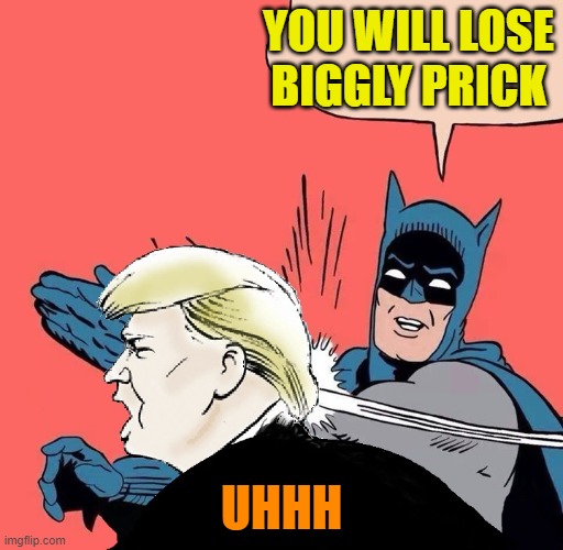 Batman slaps Trump | YOU WILL LOSE
BIGGLY PRICK UHHH | image tagged in batman slaps trump | made w/ Imgflip meme maker