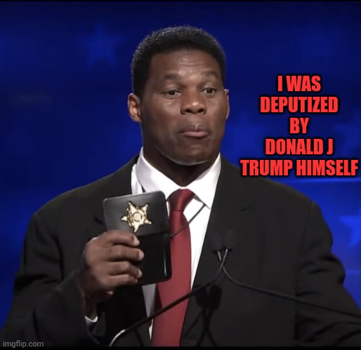 Herschel Walker Badge | I WAS DEPUTIZED BY DONALD J TRUMP HIMSELF | image tagged in herschel walker badge | made w/ Imgflip meme maker