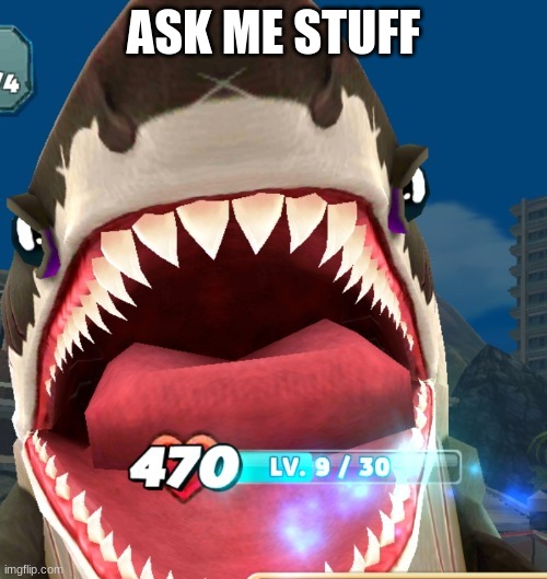 Megalodon Screaming | ASK ME STUFF | image tagged in megalodon screaming | made w/ Imgflip meme maker