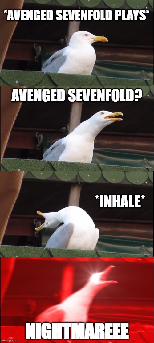 a7x meme | *AVENGED SEVENFOLD PLAYS*; AVENGED SEVENFOLD? *INHALE*; NIGHTMAREEE | image tagged in memes,inhaling seagull | made w/ Imgflip meme maker