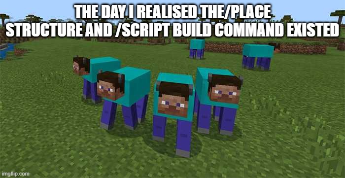 me and the boys | THE DAY I REALISED THE/PLACE STRUCTURE AND /SCRIPT BUILD COMMAND EXISTED | image tagged in me and the boys | made w/ Imgflip meme maker