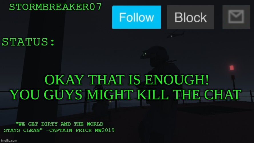 STOP! | OKAY THAT IS ENOUGH! YOU GUYS MIGHT KILL THE CHAT | image tagged in stormbreaker07s announcement temp | made w/ Imgflip meme maker