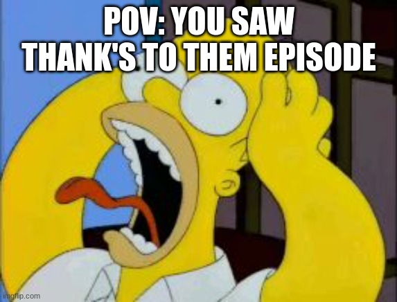 The Owl House | POV: YOU SAW THANK'S TO THEM EPISODE | image tagged in homer freak out | made w/ Imgflip meme maker