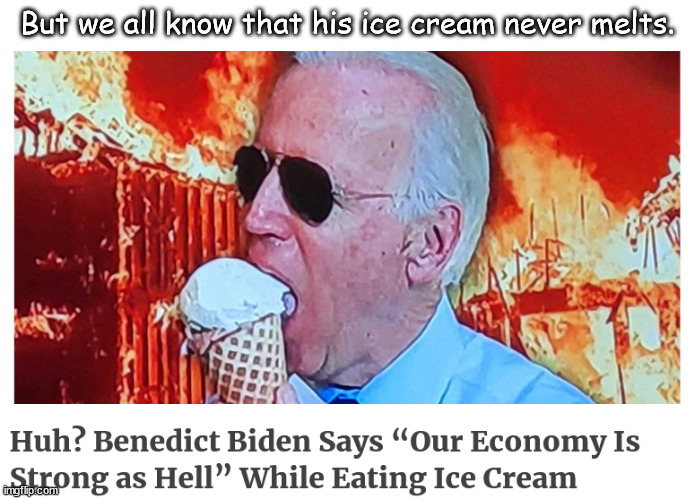 His ice cream never melts | But we all know that his ice cream never melts. | image tagged in politics,memes | made w/ Imgflip meme maker