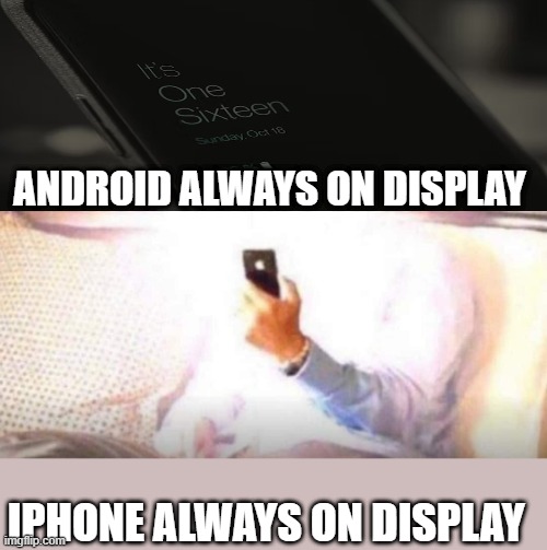 Bright Phone | ANDROID ALWAYS ON DISPLAY; IPHONE ALWAYS ON DISPLAY | image tagged in bright phone | made w/ Imgflip meme maker