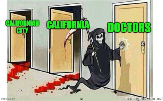 Grim Reaper Knocking Door | CALIFORNIAN CITY CALIFORNIA DOCTORS | image tagged in grim reaper knocking door | made w/ Imgflip meme maker