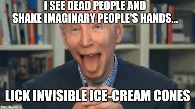 I SEE DEAD PEOPLE AND SHAKE IMAGINARY PEOPLE'S HANDS... LICK INVISIBLE ICE-CREAM CONES | made w/ Imgflip meme maker