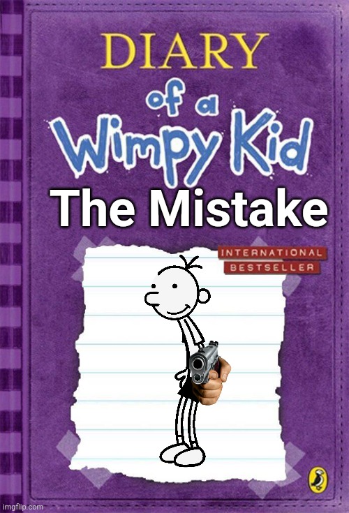 Diary of a Wimpy Kid Cover Template | The Mistake | image tagged in diary of a wimpy kid cover template | made w/ Imgflip meme maker