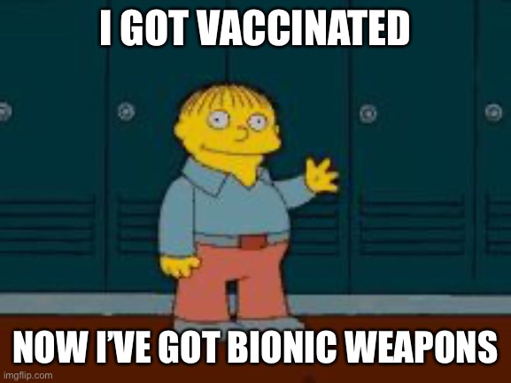 Ralph "I'm helping" Wiggum from The Simpsons | I GOT VACCINATED NOW I’VE GOT BIONIC WEAPONS | image tagged in ralph i'm helping wiggum from the simpsons | made w/ Imgflip meme maker