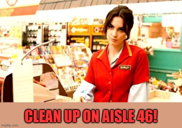 Cashier Meme | CLEAN UP ON AISLE 46! | image tagged in cashier meme | made w/ Imgflip meme maker