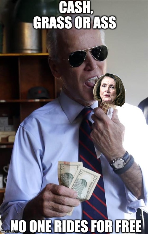 A little old for you joe ?......no? | CASH, GRASS OR ASS; NO ONE RIDES FOR FREE | image tagged in joe biden ice cream and cash | made w/ Imgflip meme maker