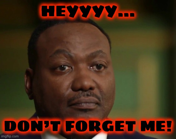 HEYYYY… DON’T FORGET ME! | made w/ Imgflip meme maker