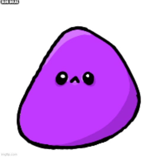 BLOB BOLAS | made w/ Imgflip meme maker