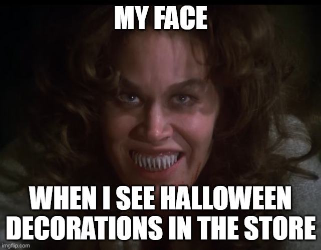 When I see Halloween decorations in the store | MY FACE; WHEN I SEE HALLOWEEN DECORATIONS IN THE STORE | image tagged in karen black,funny,halloween,trilogy of terror,halloween decorations,funny memes | made w/ Imgflip meme maker