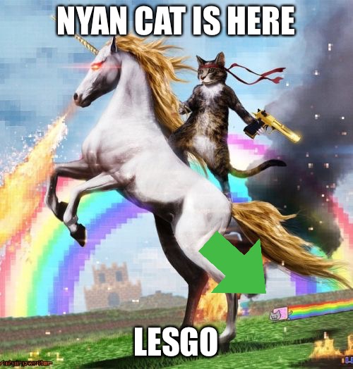 Nyan Cat Is Here | NYAN CAT IS HERE; LESGO | image tagged in memes,welcome to the internets,nyan cat | made w/ Imgflip meme maker