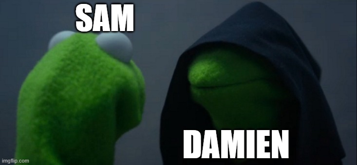 sam and damien comparison | SAM; DAMIEN | image tagged in memes,evil kermit | made w/ Imgflip meme maker