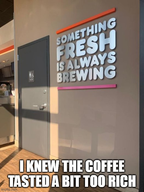 I knew the coffee tasted a bit too rich | I KNEW THE COFFEE TASTED A BIT TOO RICH | image tagged in bathroom,funny,funny memes,dunkin donuts,coffee,poop | made w/ Imgflip meme maker