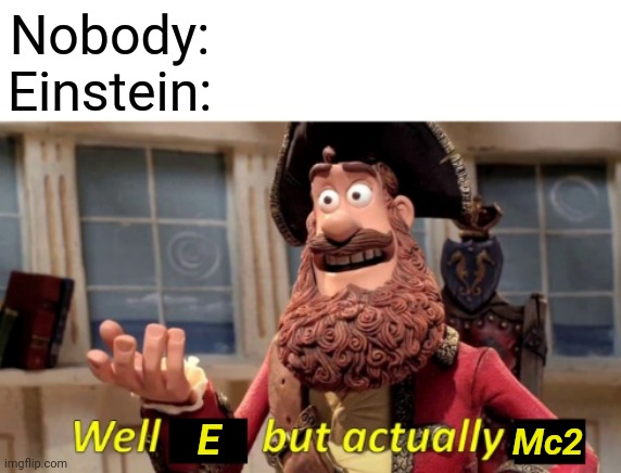 Fr | Nobody:
Einstein:; E; Mc2 | image tagged in well x but actually y | made w/ Imgflip meme maker