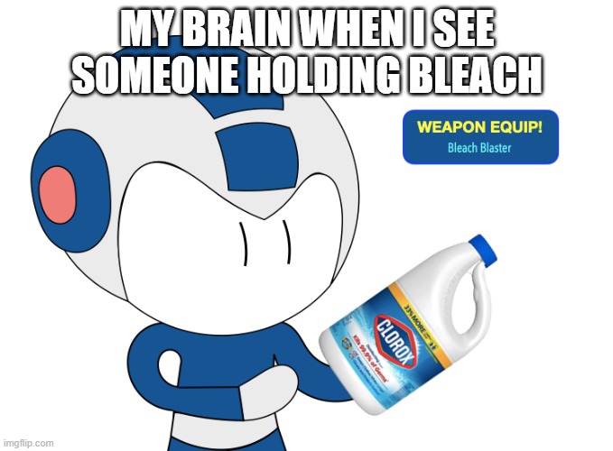my eyes will hurt | MY BRAIN WHEN I SEE SOMEONE HOLDING BLEACH | image tagged in mega bleach blaster | made w/ Imgflip meme maker