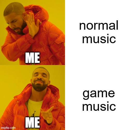 Drake Hotline Bling Meme | normal music; ME; game music; ME | image tagged in memes,drake hotline bling | made w/ Imgflip meme maker