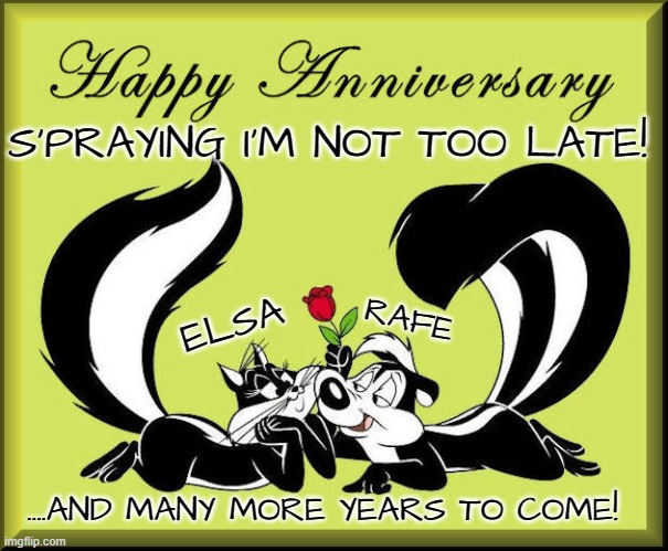 Happy Anniversary Rachel Kevin | S'PRAYING I'M NOT TOO LATE! RAFE; ELSA; ....AND MANY MORE YEARS TO COME! | image tagged in happy anniversary rachel kevin | made w/ Imgflip meme maker