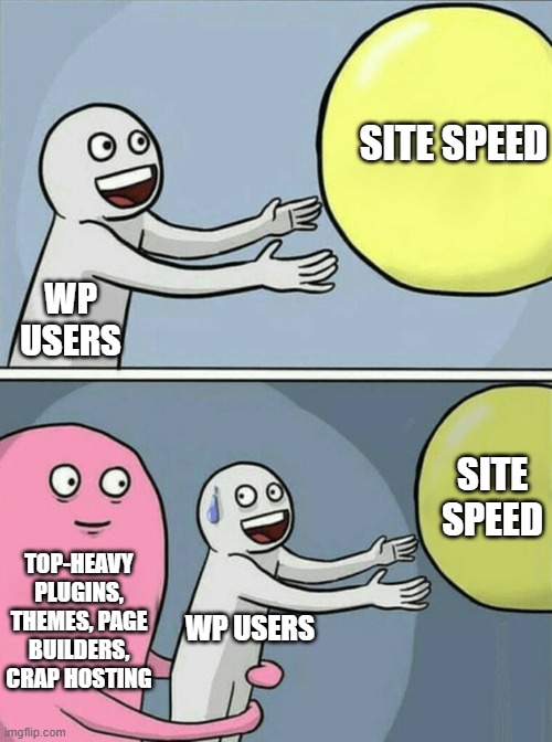 WP Users | SITE SPEED; WP USERS; SITE SPEED; TOP-HEAVY PLUGINS, THEMES, PAGE BUILDERS, CRAP HOSTING; WP USERS | image tagged in memes,running away balloon | made w/ Imgflip meme maker