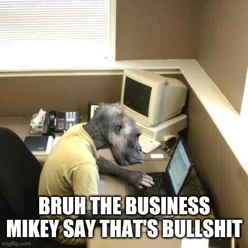 Monkey Business Meme | BRUH THE BUSINESS MIKEY SAY THAT'S BULLSHIT | image tagged in memes,monkey business | made w/ Imgflip meme maker
