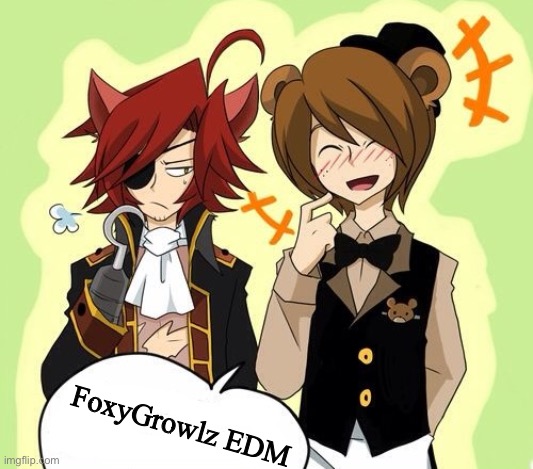 FoxyGrowlz EDM | FoxyGrowlz EDM | image tagged in foxy and freddy,memes | made w/ Imgflip meme maker