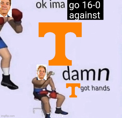 damn got hands | go 16-0 against | image tagged in damn got hands,cfbmemes | made w/ Imgflip meme maker