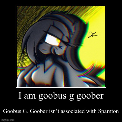 Goobus G. Goober | image tagged in funny,demotivationals | made w/ Imgflip demotivational maker