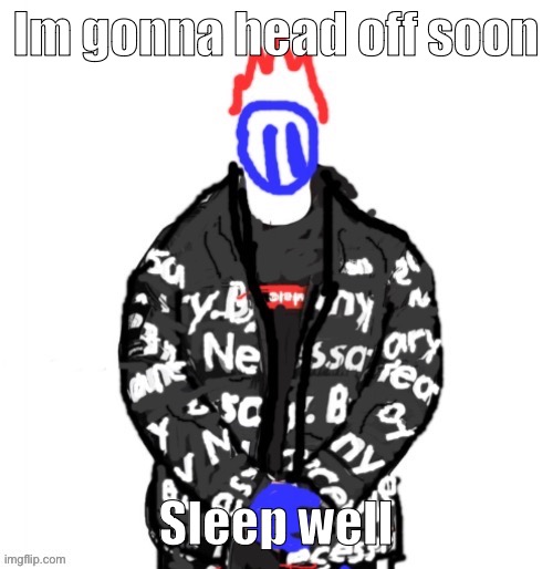 Person named off: (/j) | Im gonna head off soon; Sleep well | image tagged in soul drip | made w/ Imgflip meme maker
