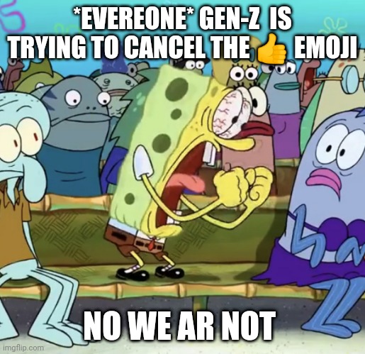 THE ARTICLE WAS FAKE AND IT'S NOT OFFENSIVE | *EVEREONE* GEN-Z  IS TRYING TO CANCEL THE 👍 EMOJI; NO WE AR NOT | image tagged in memes | made w/ Imgflip meme maker