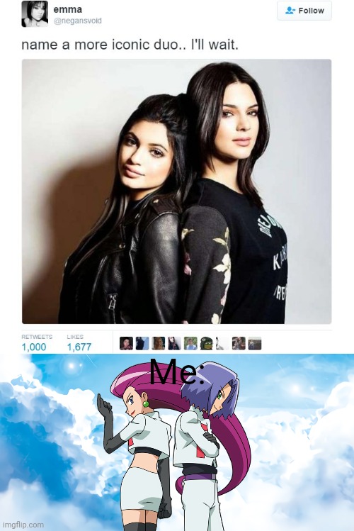 Me: | image tagged in name a more iconic duo | made w/ Imgflip meme maker