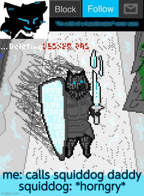 theONLYrandomdoggo's errortale temp | me: calls squiddog daddy
squiddog: *horngry* | image tagged in theonlyrandomdoggo's errortale temp | made w/ Imgflip meme maker