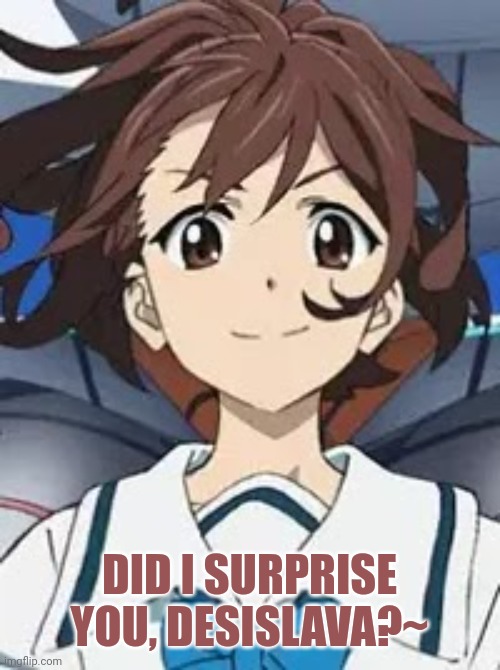 DID I SURPRISE YOU, DESISLAVA?~ | made w/ Imgflip meme maker