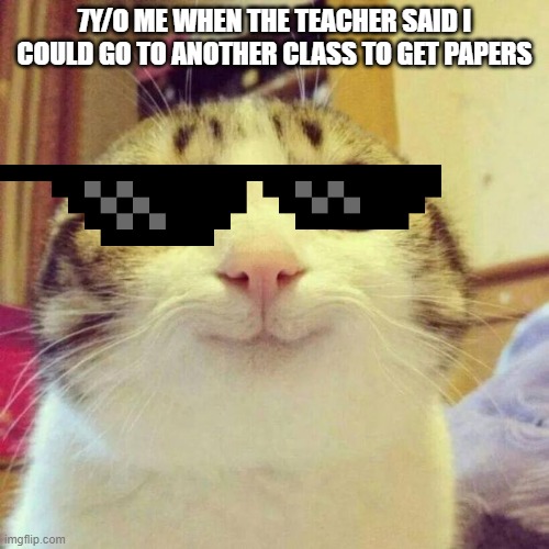 Smiling Cat | 7Y/O ME WHEN THE TEACHER SAID I COULD GO TO ANOTHER CLASS TO GET PAPERS | image tagged in memes,smiling cat | made w/ Imgflip meme maker