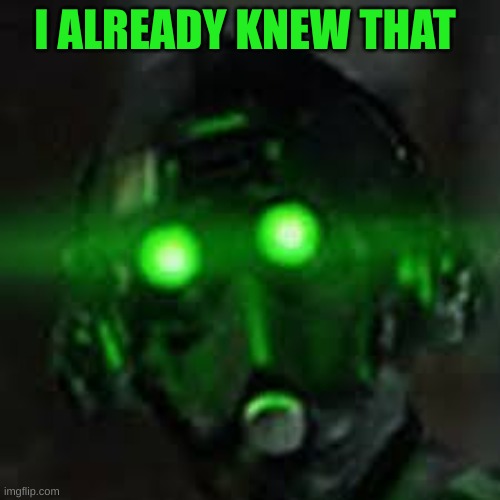 cloaker | I ALREADY KNEW THAT | image tagged in cloaker | made w/ Imgflip meme maker